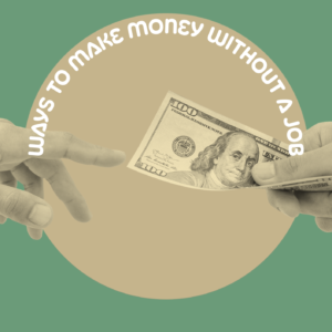Ways To Make Money Without A Job